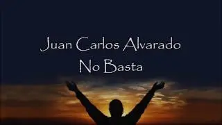 Juan Carlos Alvarado - No Basta (Letra)