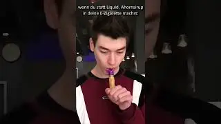 wenn du statt Liquid, Ahornsirup in deine E-Zigarette machst