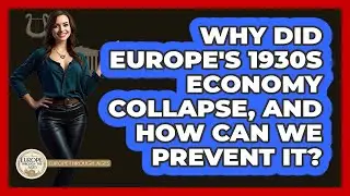 Why Did Europe's 1930s Economy Collapse, And How Can We Prevent It? - Europe Through the Ages