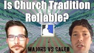 DEBATE: Is Church Tradition Reliable? Majors VS Caleb