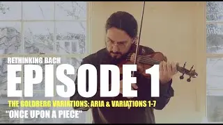 J.S. BACH: GOLDBERG VARIATIONS - J.JIMENEZ,  VIOLIN - RETHINKING BACH (S01-E01): ONCE UPON A PIECE