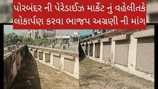 પોરબંદર ની પેરેડાઈઝ માર્કેટ નું વહેલીતકે લોકાર્પણ કરવા ભાજપ અગ્રણી ની માંગ