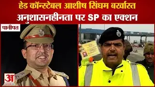 Panipat Head Constable Ashish Kumar Singham Dismiss From Service|हेड कॉन्स्टेबल आशीष सिंघम बर्खास्त