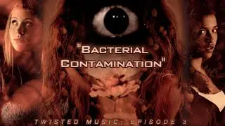 Twisted Music: Episode #3 Bacterial Contamination And Why You May Already Be At Risk