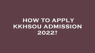 How to apply kkhsou admission 2022?