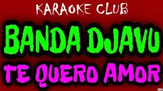 BANDA DJAVU - TE QUERO AMOR ( KARAOKÊ )