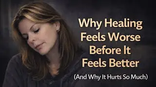 Why Healing Feels Worse Before it feels better 