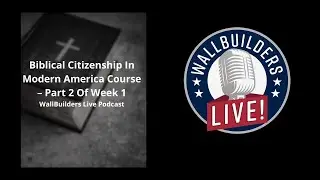 Biblical Citizenship In Modern America Course &ndash; Part 2 Of Week 1