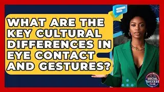 What Are The Key Cultural Differences In Eye Contact And Gestures? - Social Success Club