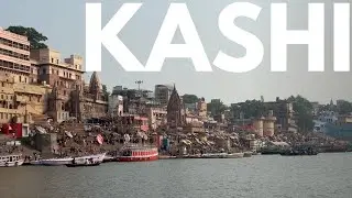 Kashi - Varanasi - The City of Life & Liberation