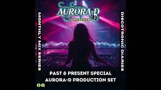 Discotronic Diaries Vol. 6 | Past And Present Aurora-D Prodction Mix