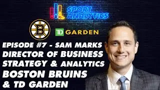 Sport Analytics Podcast - Episode #7 - Sam Marks - Director of Business Analytics - Boston Bruins