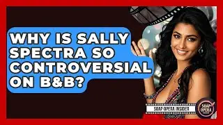 Why Is Sally Spectra So Controversial On B&B? - Soap Opera Insider