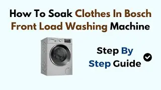 How To Soak Clothes In Bosch Front Load Washing Machine