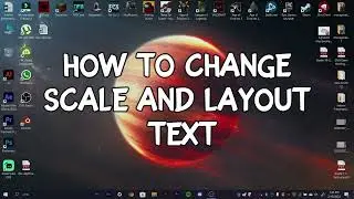 How to change the size of scale ,layout ant text in windows 10