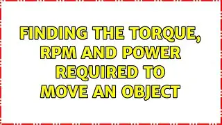 Finding the Torque, RPM and power required to move an object