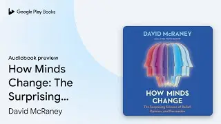 How Minds Change: The Surprising Science of&hellip; by David McRaney &middot; Audiobook preview