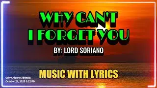 WHY CAN'T I FORGET YOU - BY LORD SORIANO || MUSIC WITH LYRICS
