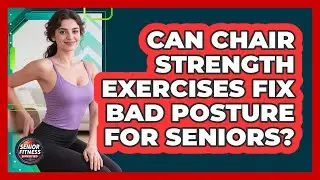 Can Chair Strength Exercises Fix Bad Posture For Seniors? - Senior Fitness Simplified