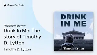 Drink In Me: The story of Timothy D. Lytton by Timothy D. Lytton &middot; Audiobook preview