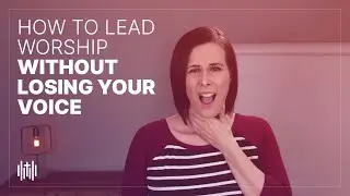 How to Lead Worship without Losing Your Voice