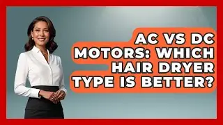 AC Vs DC Motors: Which Hair Dryer Type Is Better? - Ultimate Hair Care Guide
