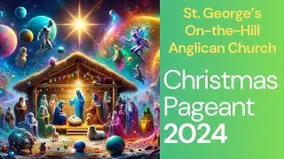St. George's on-the-Hill - Christmas Pageant 2024 - The Christmas Multiverse