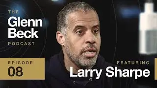 Larry Sharpe | The Glenn Beck Podcast | Ep 8