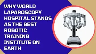 Why World Laparoscopy Hospital Stands as the Best Robotic Surgery Training Institute on Earth