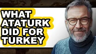 What Ataturk Did for Turkey - Explained