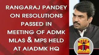 Rangaraj Pandey on the resolutions passed by ADMK in MLAs & MPs Meeting held at Party HQ