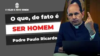 MASCULINIDADE | O QUE &Eacute; SER HOMEM? (Padre Paulo Ricardo)