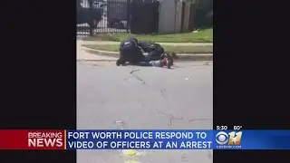 Fort Worth Police Respond To Circulating Video Of Officers Arresting Man