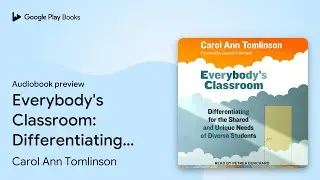 Everybody's Classroom: Differentiating for the&hellip; by Carol Ann Tomlinson &middot; Audiobook preview