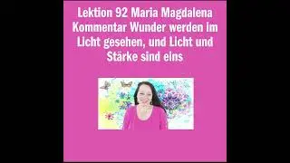 Lektion 92 Maria Magdalena Kommentar Wunder werden im Licht gesehen, und Licht und Stärke sind eins