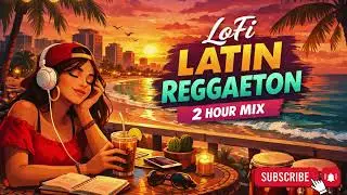 LoFi Latin Reggaeton  Chill Reggaeton Beats for Study, Work & Relax 2 Hour Mix