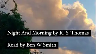 Night And Morning by R. S. Thomas (read by Ben W Smith)