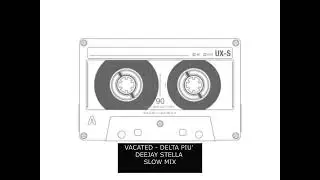 VACATED - DELTA PIU' (DEEJAY STELLA SLOW MIX)