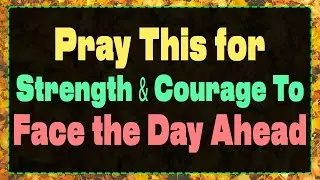 Pray This for Strength & Courage to Face the Day Ahead | Morning Prayer