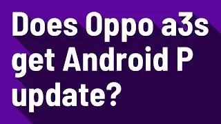 Does Oppo a3s get Android P update?
