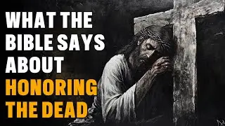 What the Bible Says About Honoring the Dead: Is Burial the Only Way to Show Respect? Biblical Wisdom