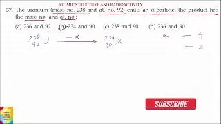 Q37. The uranium (mass no. 238 and at. no. 92) emits an Alfa-particle, the product has the mass no.