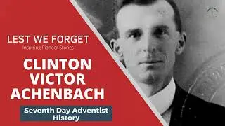 Clinton Victor Achenbach &ndash; SDA Church I Lest WE Forget