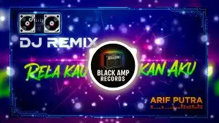DJ REMIX ARIF PUTRA -RELA KAU TINGGALKAN AKU I By Black Amp Records