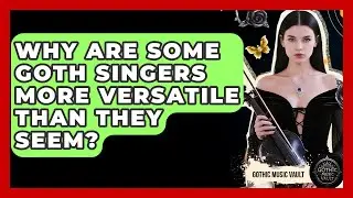 Why Are Some Goth Singers More Versatile Than They Seem? - Goth Music Vault