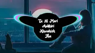 Tu Hi Meri Aakhiri Khwahish Tha