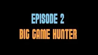 Video Game Hunters  Ep 2 - Big Game Hunter