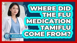 Where Did The Flu Medication Tamiflu Come From? - Influenza Relief Guide