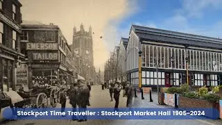 Stockport Time Traveller series : Stockport Market Hall 1905 to 2024 | 4K