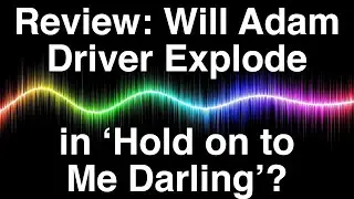 Review: Will Adam Driver Explode in &lsquo;Hold on to Me Darling&rsquo;?